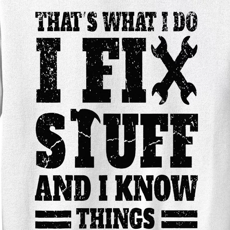 That's What I Do I Fix Stuff And I Know Things Sweatshirt