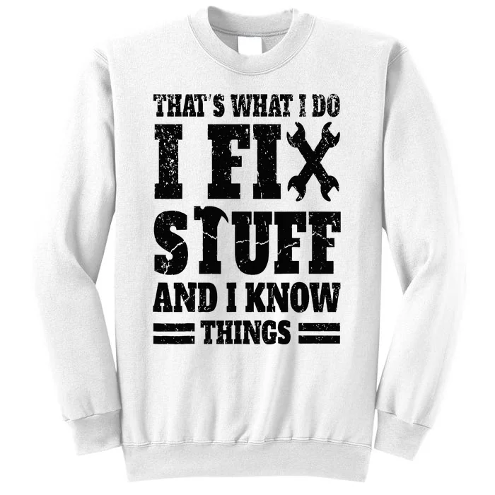 That's What I Do I Fix Stuff And I Know Things Sweatshirt