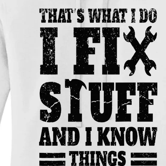 That's What I Do I Fix Stuff And I Know Things Women's Pullover Hoodie