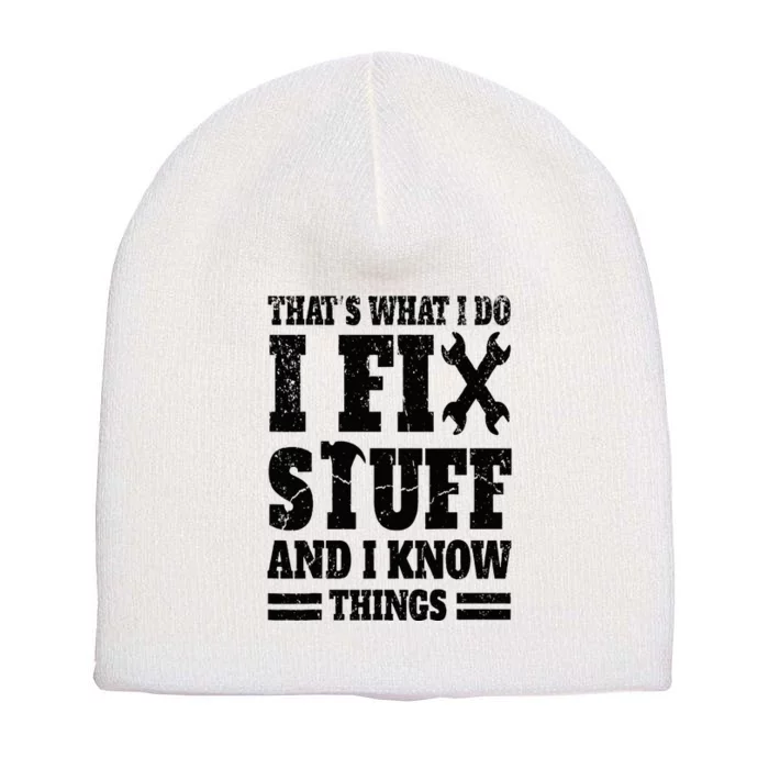 That's What I Do I Fix Stuff And I Know Things Short Acrylic Beanie