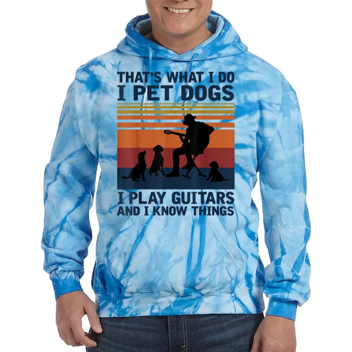 That's What I Do I Pet Dogs I Play Guitars And I Know Things Tie Dye Hoodie