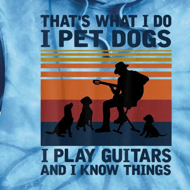 That's What I Do I Pet Dogs I Play Guitars And I Know Things Tie Dye Hoodie