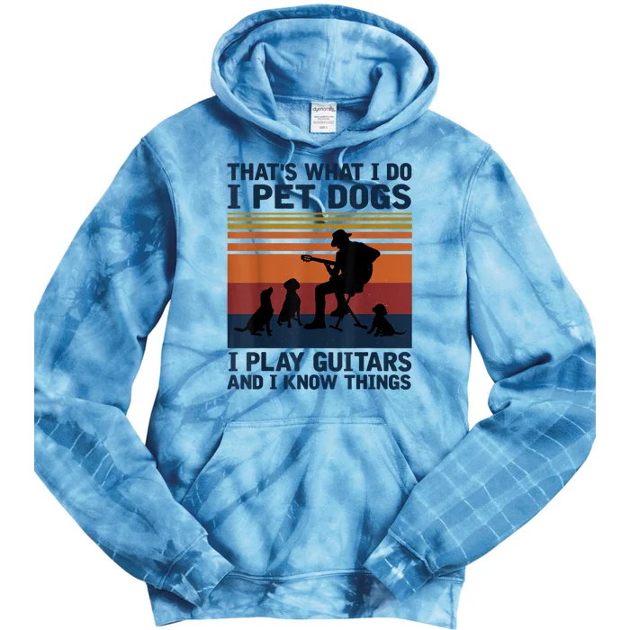 That's What I Do I Pet Dogs I Play Guitars And I Know Things Tie Dye Hoodie