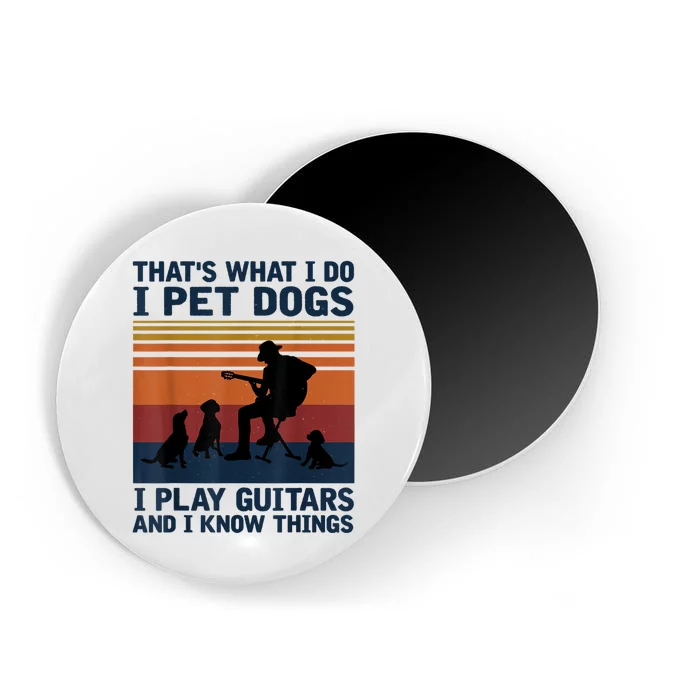 That's What I Do I Pet Dogs I Play Guitars And I Know Things Magnet