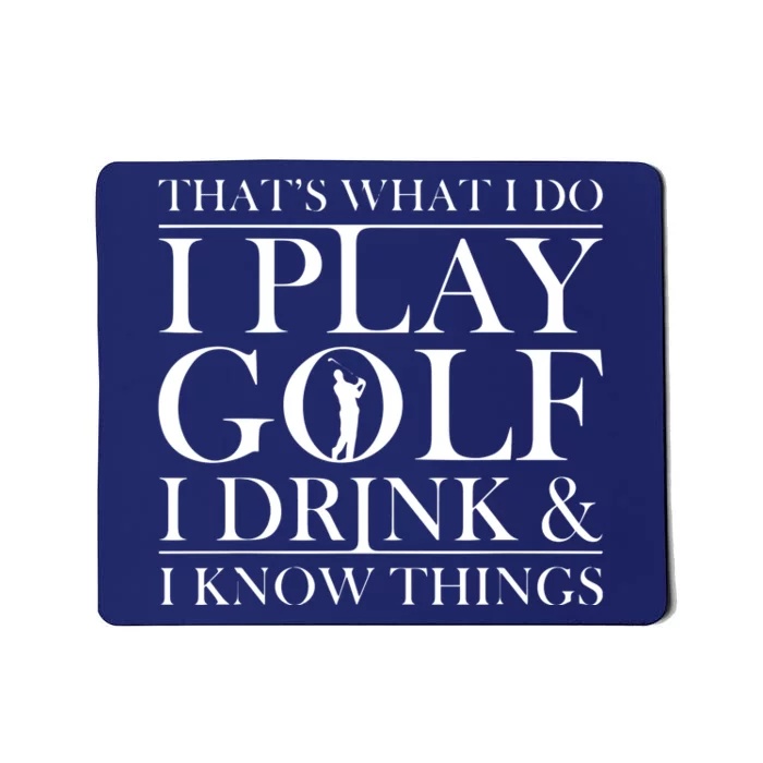 Thats What I Do I Play Golf I Drink And I Know Things Mousepad