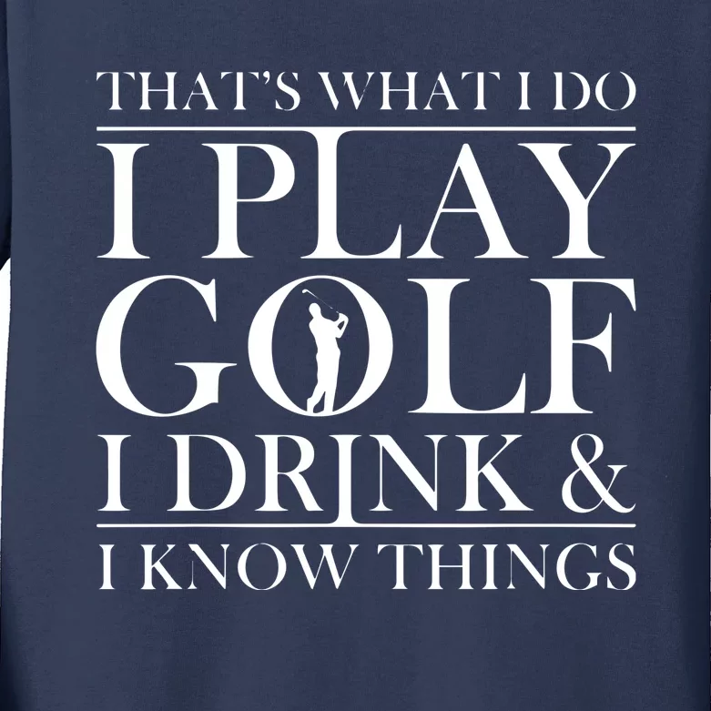 Thats What I Do I Play Golf I Drink And I Know Things Kids Long Sleeve Shirt