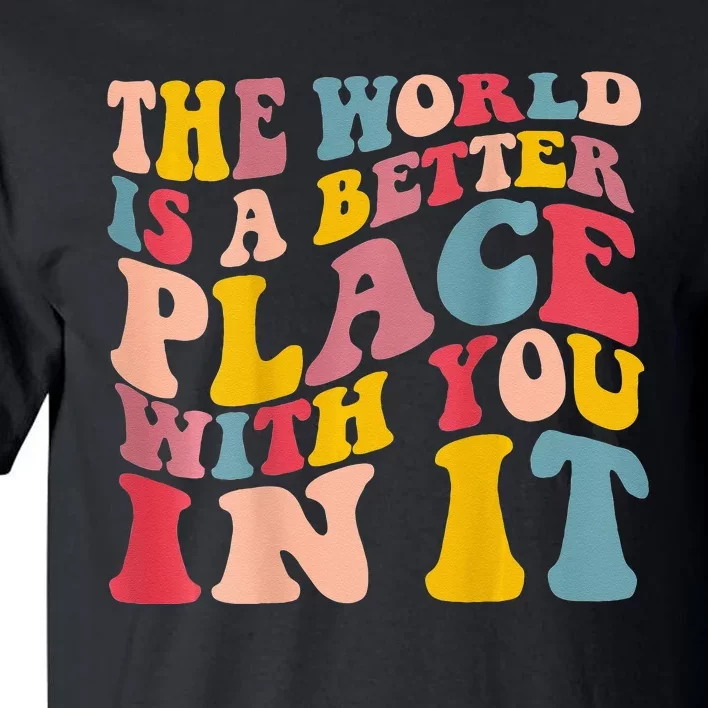 The World Is A Better Place With You In It Trendy Costume Tall T-Shirt