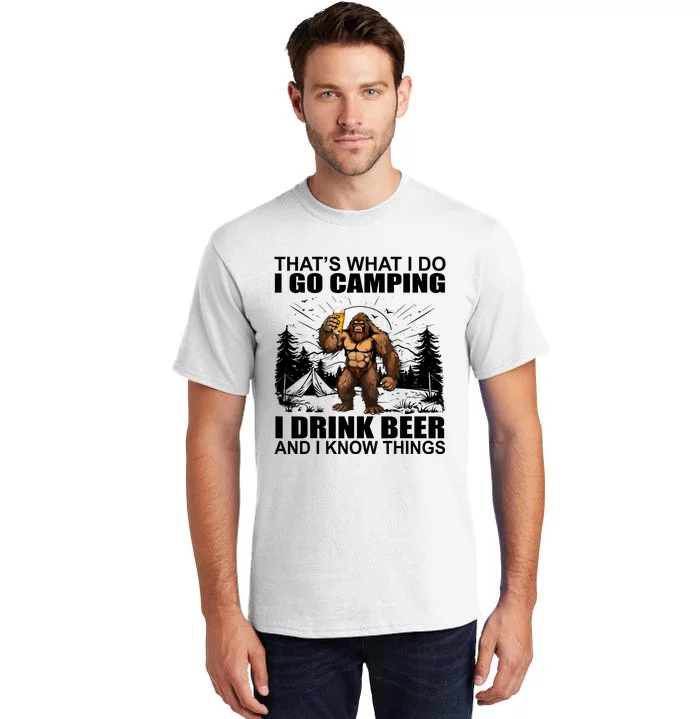 Thats What I Do I Go Camping I Drink Beer And I Know Things Tall T-Shirt