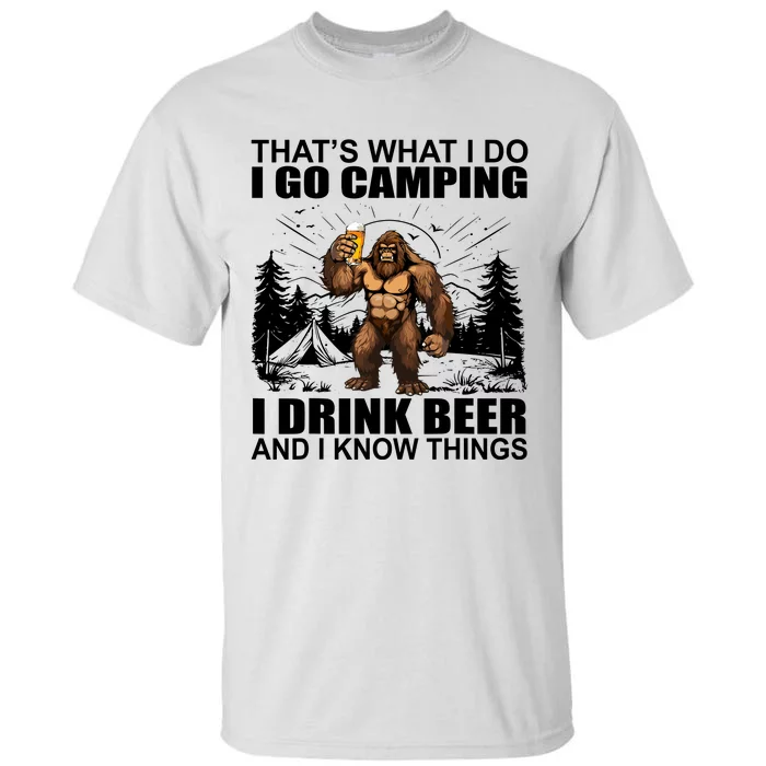 Thats What I Do I Go Camping I Drink Beer And I Know Things Tall T-Shirt