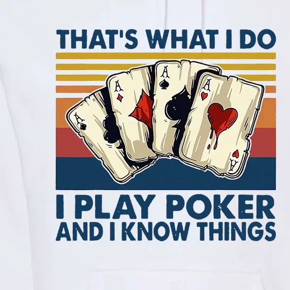 ThatS What I Do I Play Poker And I Know Things Premium Hoodie