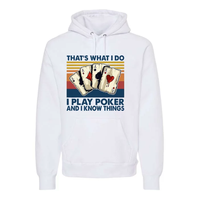 ThatS What I Do I Play Poker And I Know Things Premium Hoodie