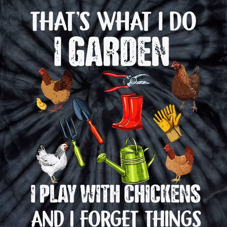 Thats What I Do I Garden I Play With Chickens Forget Things Tie-Dye T-Shirt