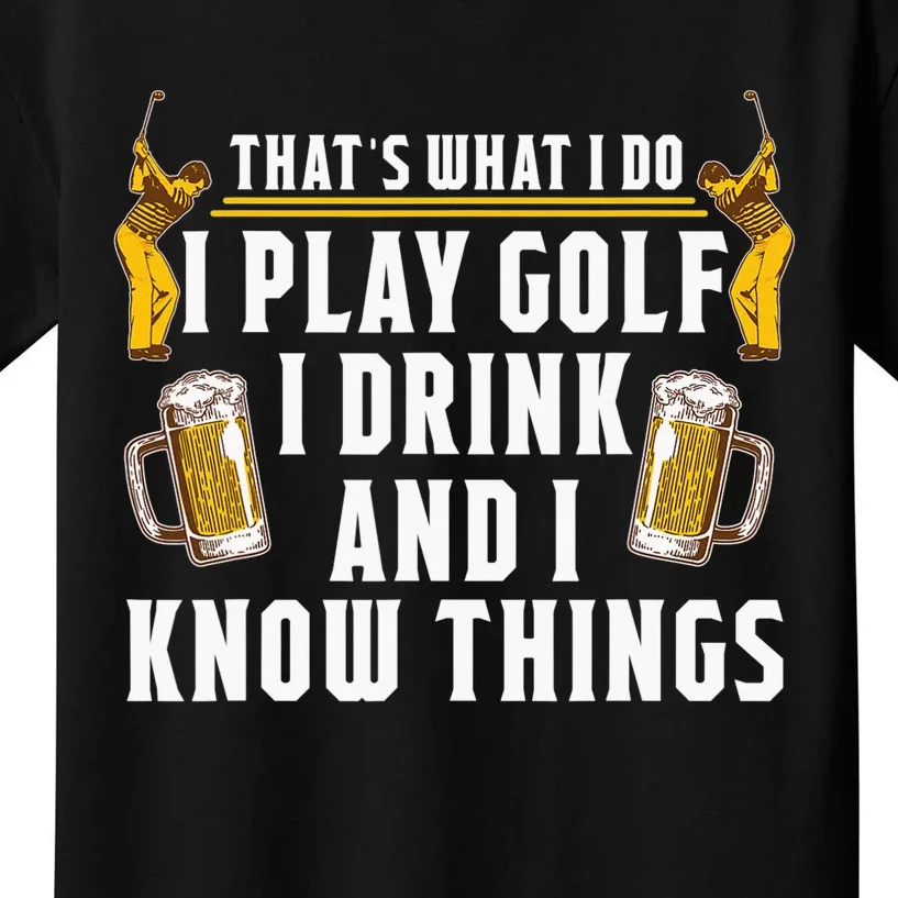 That’s What I Do I Play Golf I Drink Beer And I Know Things Kids T-Shirt