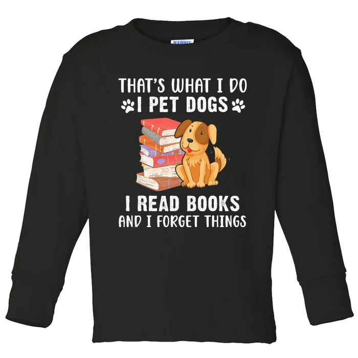 That's What I Do I Pet Dogs I Read Books & I Forget Things Toddler Long Sleeve Shirt