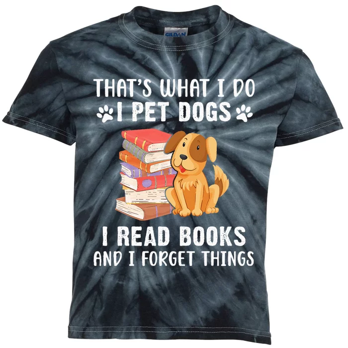 That's What I Do I Pet Dogs I Read Books & I Forget Things Kids Tie-Dye T-Shirt