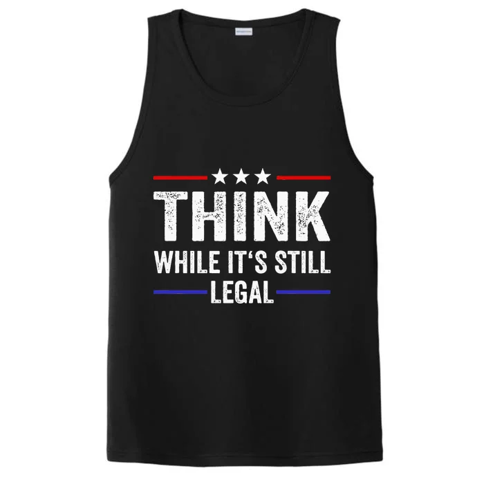 Think While Its Still Legal Think While Its Still Legal Performance Tank