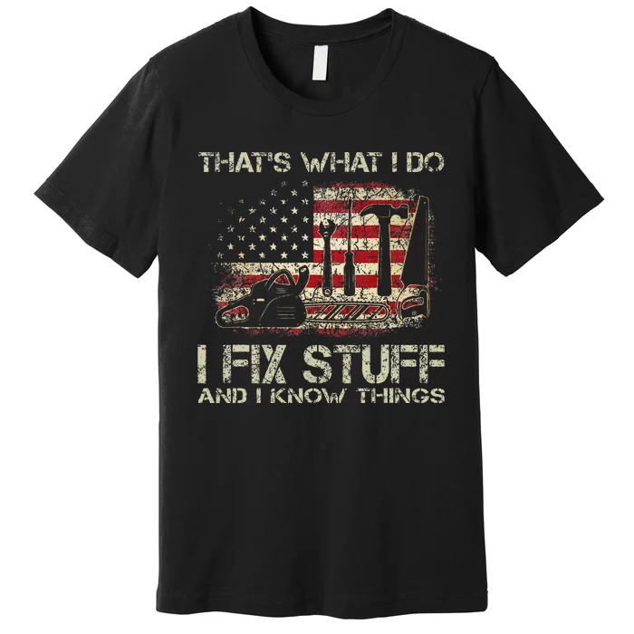 ThatS What I Do I Fix Stuff And I Know Things Premium T-Shirt