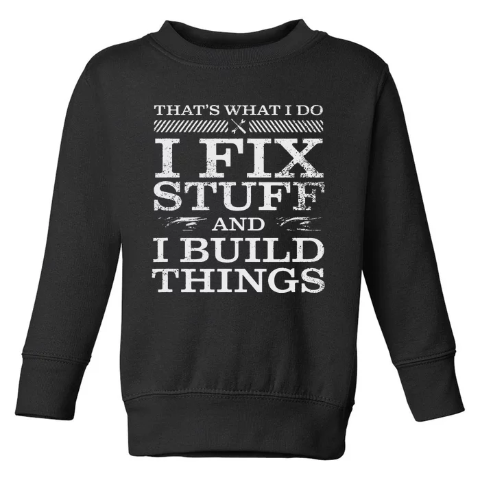 THAT'S WHAT I DO I FIX STUFF AND I BUILD THINGS Toddler Sweatshirt