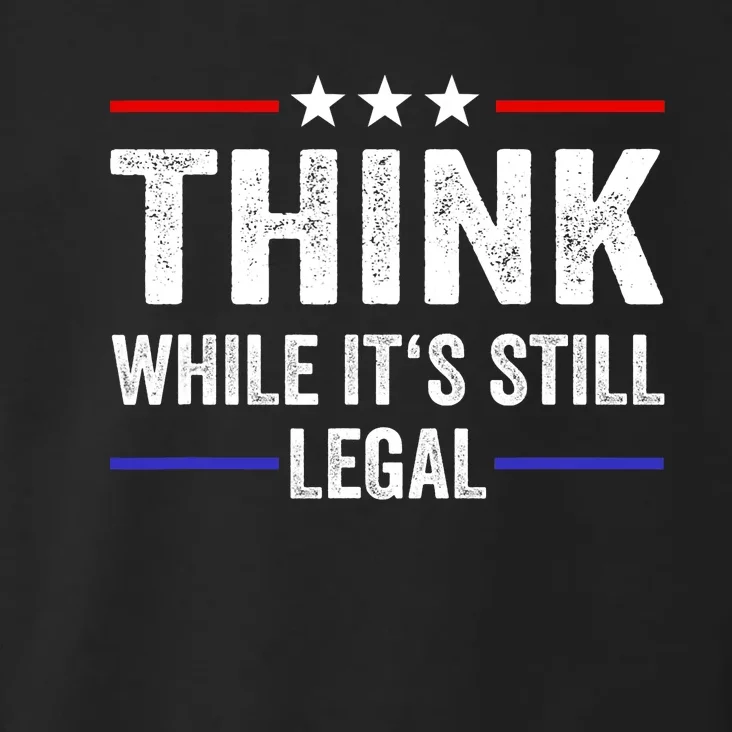 Think While Its Still Legal Think While Its Still Legal Toddler Hoodie