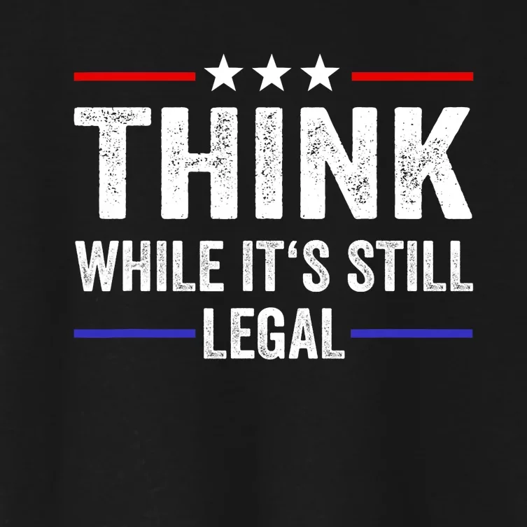 Think While Its Still Legal Think While Its Still Legal Women's Crop Top Tee