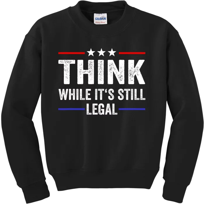 Think While Its Still Legal Think While Its Still Legal Kids Sweatshirt