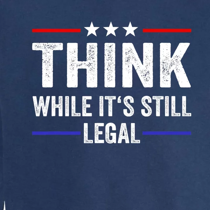 Think While Its Still Legal Think While Its Still Legal Garment-Dyed Sweatshirt