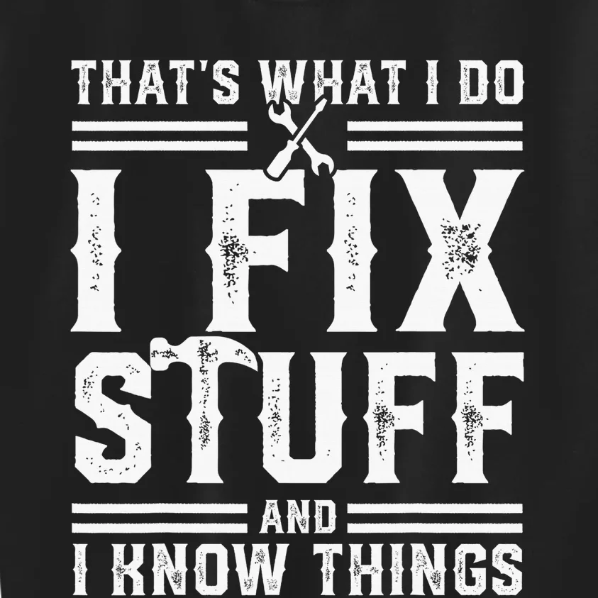 That's What I Do I Fix Stuff And I Know Things Kids Sweatshirt