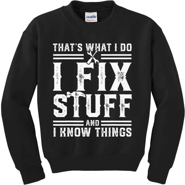 That's What I Do I Fix Stuff And I Know Things Kids Sweatshirt