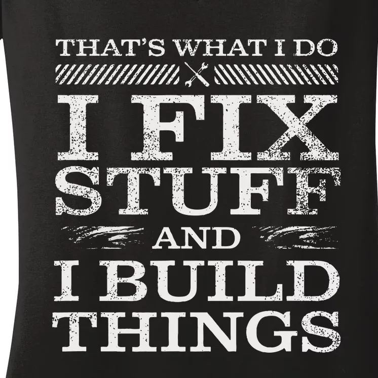 ThatS What I Do I Fix Stuff And I Build Things Weathered Women's V-Neck T-Shirt