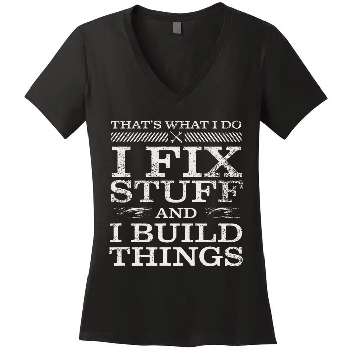 ThatS What I Do I Fix Stuff And I Build Things Weathered Women's V-Neck T-Shirt