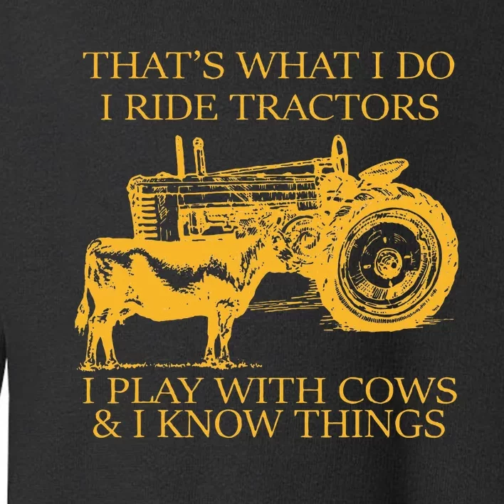 ThatS What I Do I Ride Tractors I Play With Cows And I Know Toddler Sweatshirt