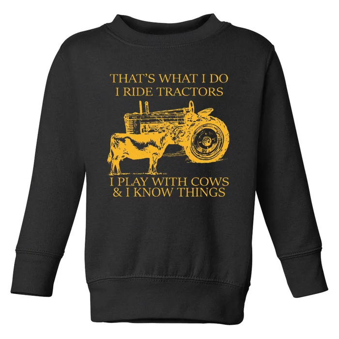 ThatS What I Do I Ride Tractors I Play With Cows And I Know Toddler Sweatshirt