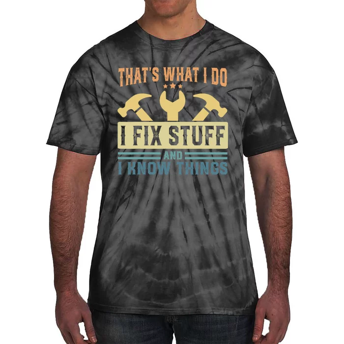 That's What I Do I Fix Stuff And I Know Things Tie-Dye T-Shirt