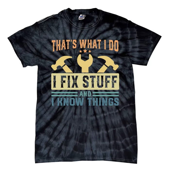 That's What I Do I Fix Stuff And I Know Things Tie-Dye T-Shirt