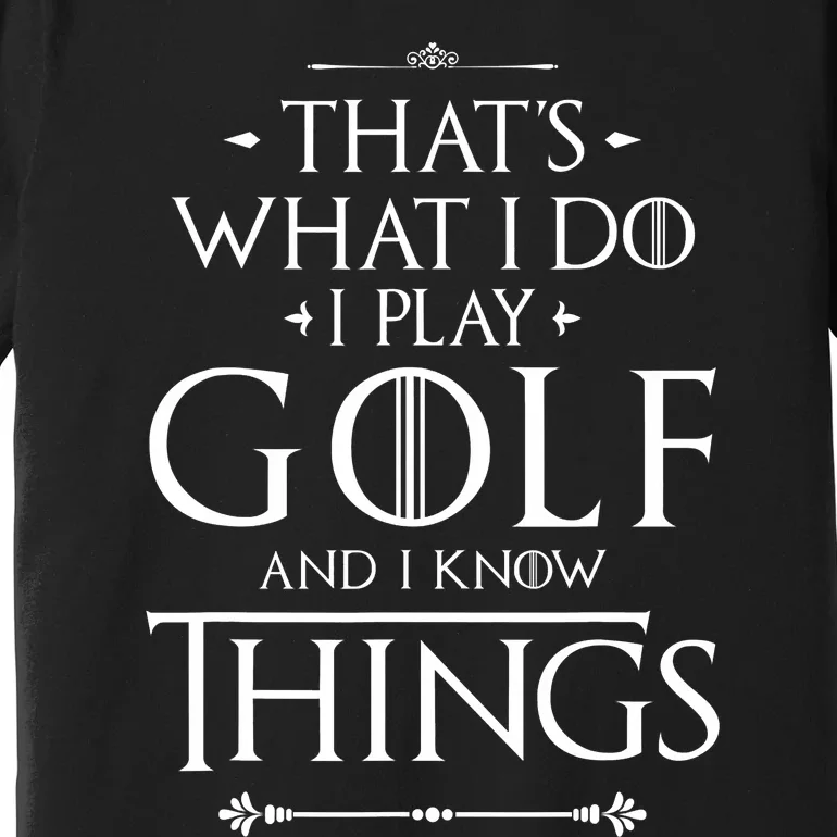 That's What I Do I Play Golf - Funny Golfer Golfing Premium T-Shirt