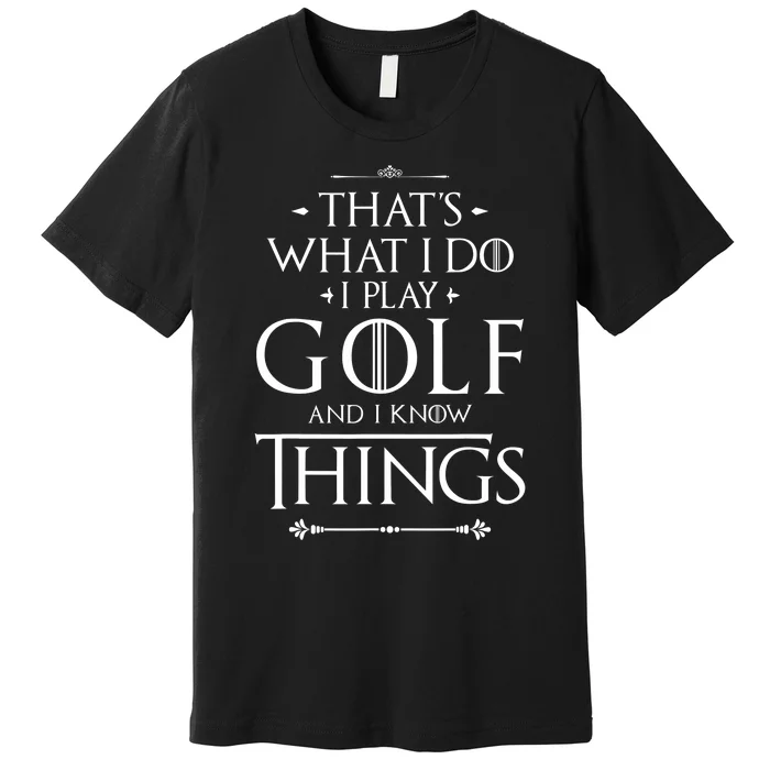 That's What I Do I Play Golf - Funny Golfer Golfing Premium T-Shirt