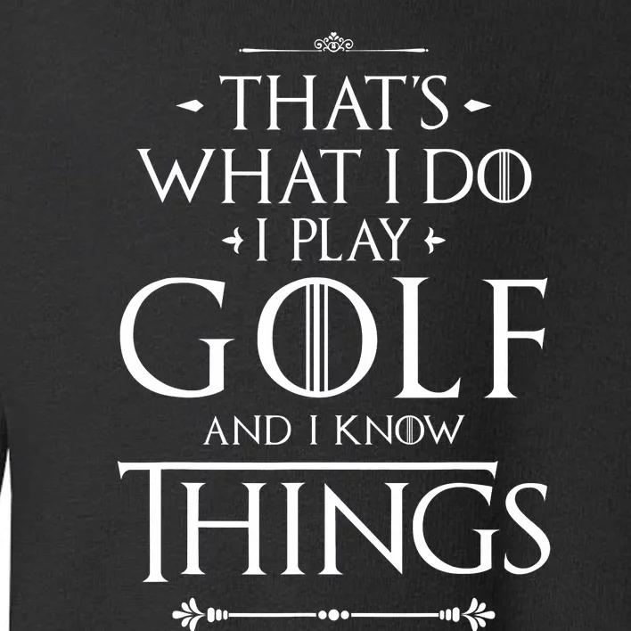 That's What I Do I Play Golf - Funny Golfer Golfing Toddler Sweatshirt