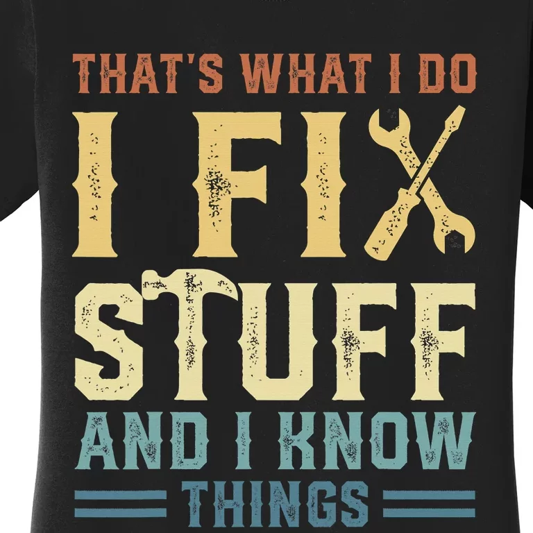 That's What I Do I Fix Stuff And I Know Things Women's T-Shirt