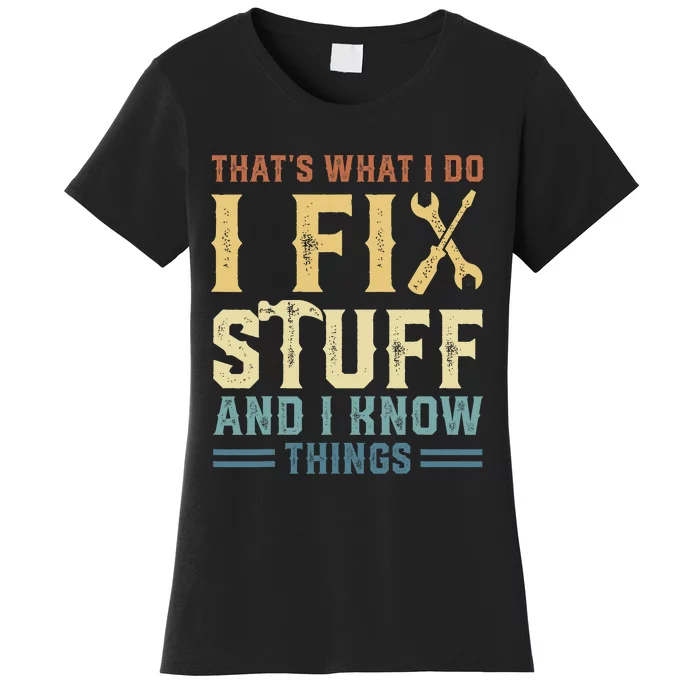 That's What I Do I Fix Stuff And I Know Things Women's T-Shirt