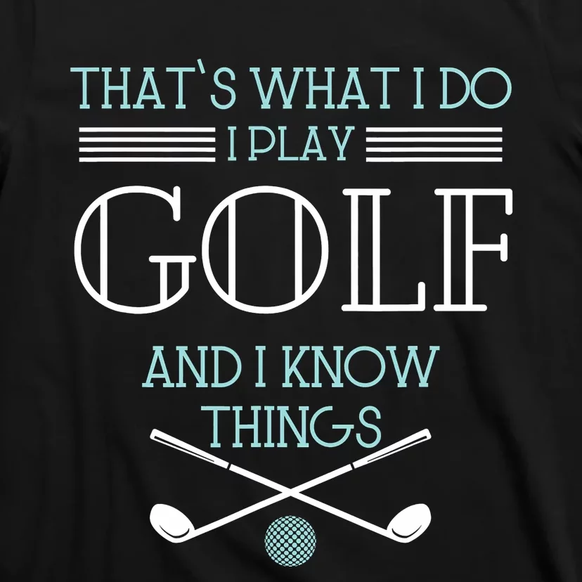 That's What I Do I Play Golf And I Know Things Funny T-Shirt