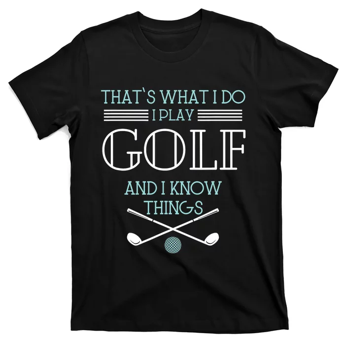 That's What I Do I Play Golf And I Know Things Funny T-Shirt