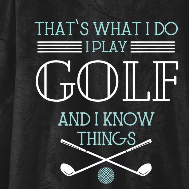 That's What I Do I Play Golf And I Know Things Funny Hooded Wearable Blanket