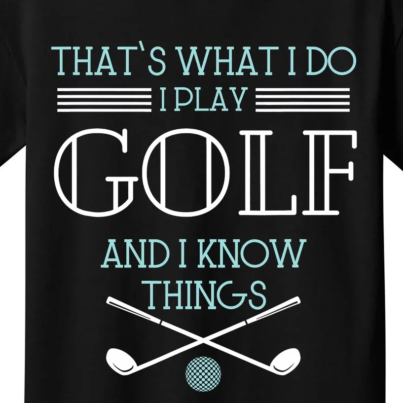 That's What I Do I Play Golf And I Know Things Funny Kids T-Shirt