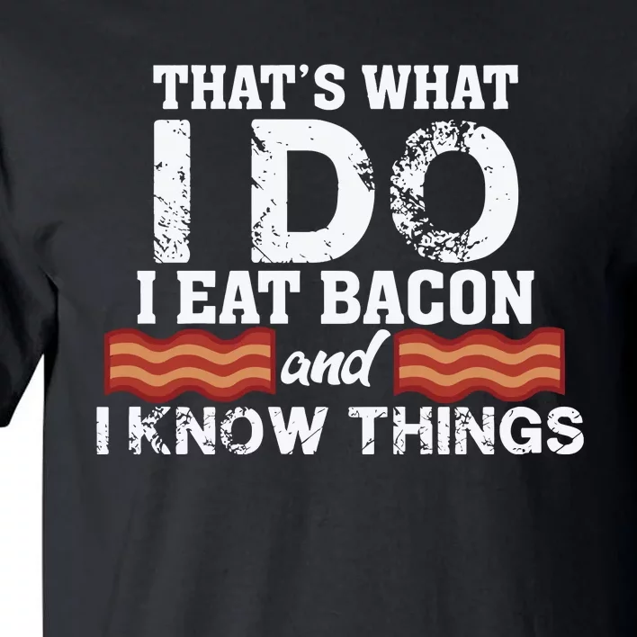 Thats What I Do I Eat Bacon And I Know Things Tall T-Shirt