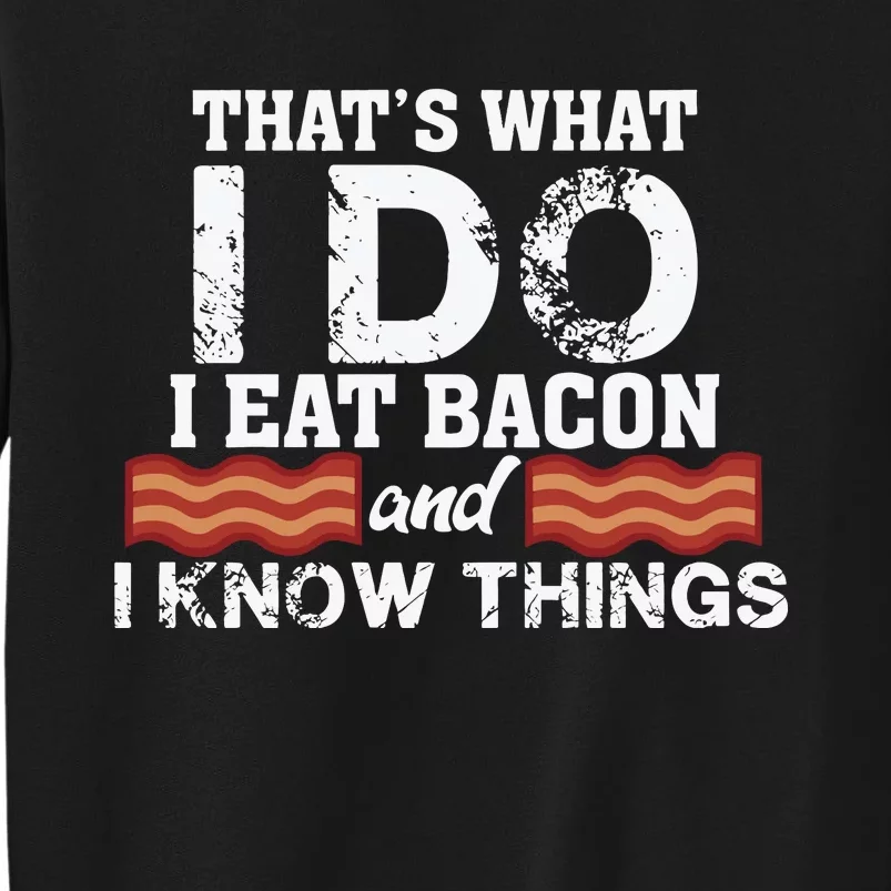 Thats What I Do I Eat Bacon And I Know Things Tall Sweatshirt