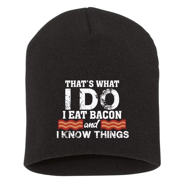 Thats What I Do I Eat Bacon And I Know Things Short Acrylic Beanie