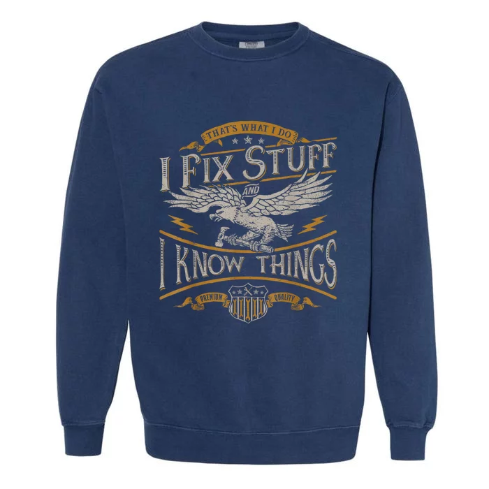 Thats What I Do I Fix Stuff And I Know Things Funny Men Garment-Dyed Sweatshirt