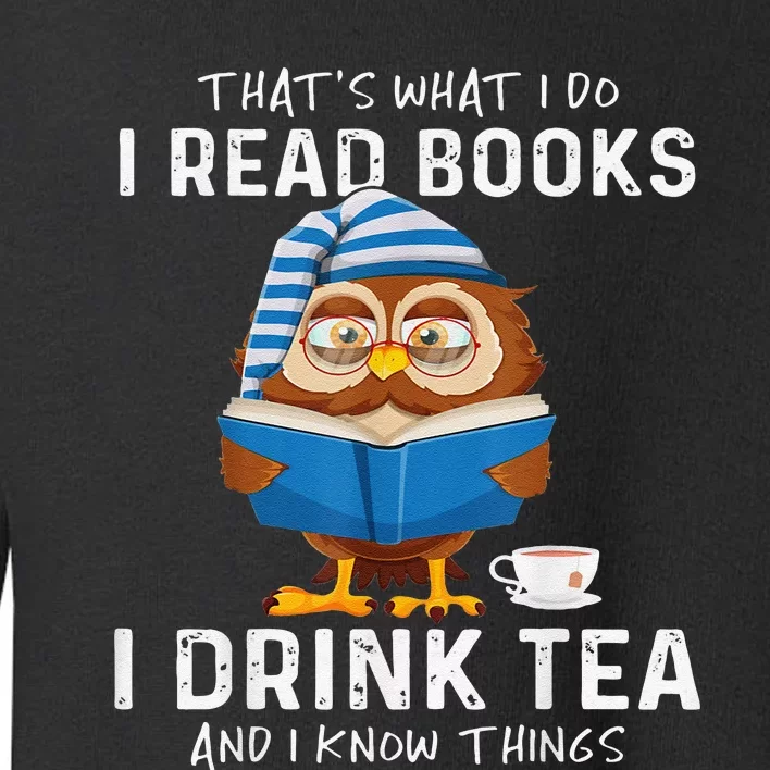 Thats What I Do I Read Books I Drink Tea And I Know Things Toddler Sweatshirt