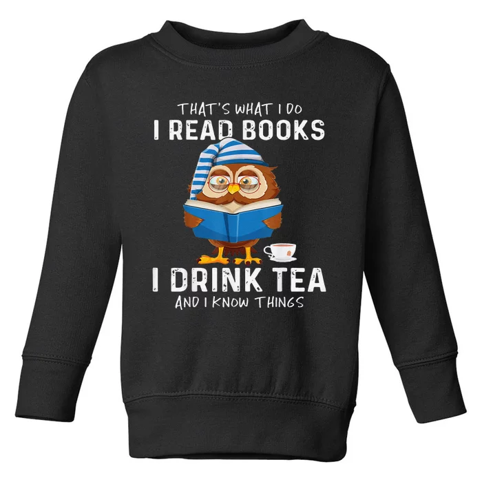 Thats What I Do I Read Books I Drink Tea And I Know Things Toddler Sweatshirt