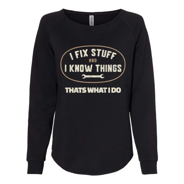 That's What I Do I Fix Stuff And I Know Things Funny Saying Womens California Wash Sweatshirt